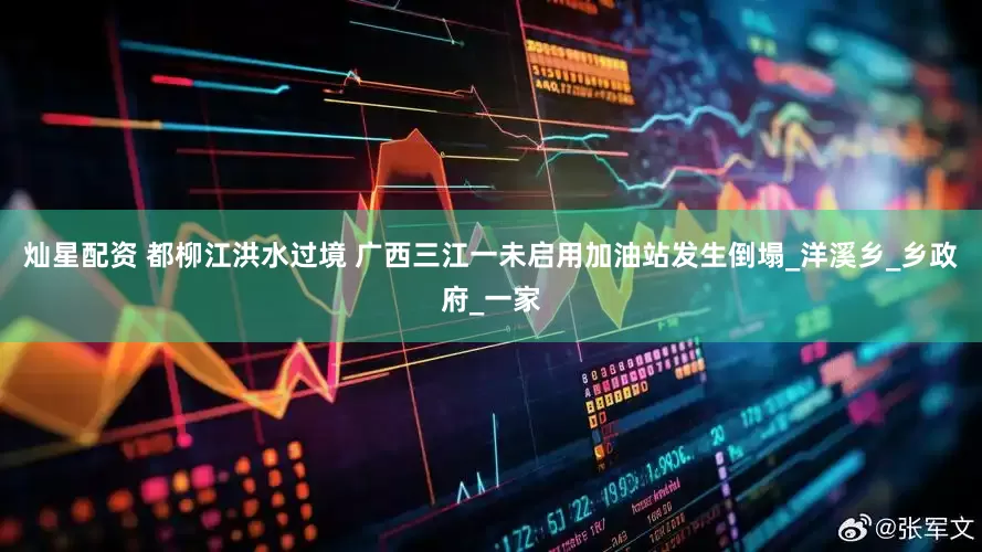 灿星配资 都柳江洪水过境 广西三江一未启用加油站发生倒塌_洋溪乡_乡政府_一家