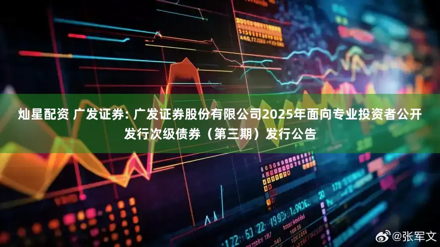 灿星配资 广发证券: 广发证券股份有限公司2025年面向专业投资者公开发行次级债券（第三期）发行公告