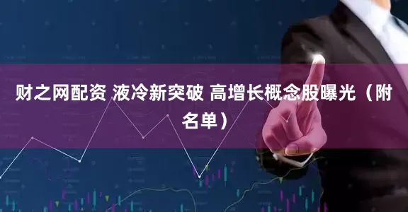 财之网配资 液冷新突破 高增长概念股曝光（附名单）